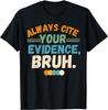 Always Cite Your Evidence Bruh Funny Quote Tee Shirts Gift Unisex T-Shirt