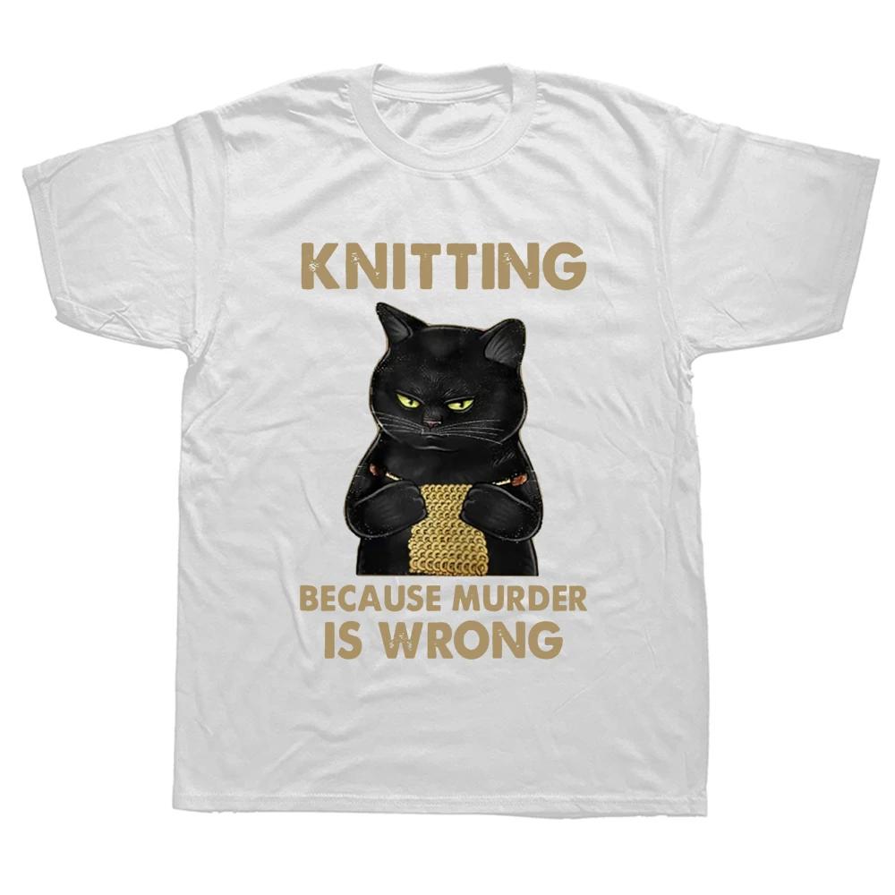 Funny Cat Knits Knitting Because Murder Is Wrong T Shirts Graphic Cotton Streetwear Short Sleeve Summer Men Large Size Tshirt S