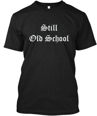 Still Old School - T-Shirt Made In the USA Size S To 5XL