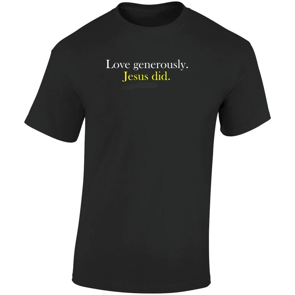 Love Generously. Jesus Did. Christian Bible Gift T Shirt 3XL