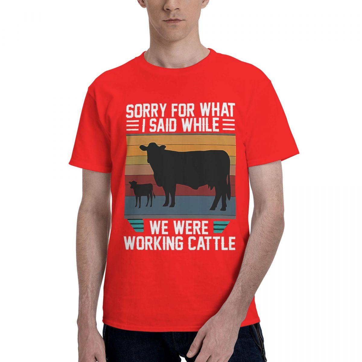

Humorous Sorry For What I Said While We Were Working Cattle 100 Cotton Casual Breathable Confortable TShirt High End Mens S