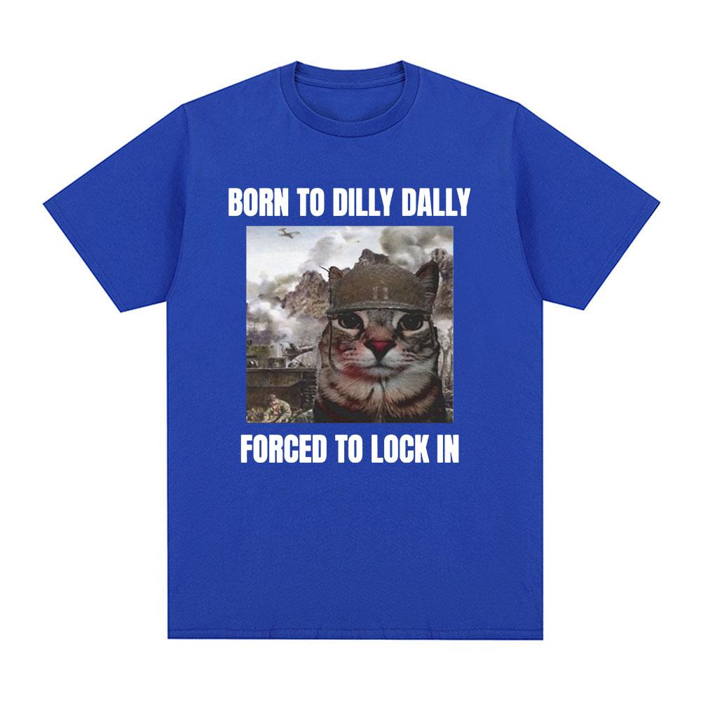 Born To Dilly Dally Forced To Lock In Funny Cat Meme T-shirt Unisex Women Clothing Cotton T-shirts Hip Hop Short Sleeve Tee Shirt