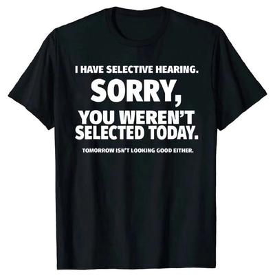 Nieuwigheid Ik Heb Selectief Gehoor Jij Bent Niet Geselecteerd T-shirt Grafisch Korte Mouw Echtgenoot Geweldige Cadeaus Zomer T-shirt 80089 Unisex Top