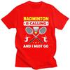 Fashion Badminton Is Calling And I Must Go T Shirt Men ShortSleeve Tshirt Casual Tee For Husband Father Oversized Tshirt