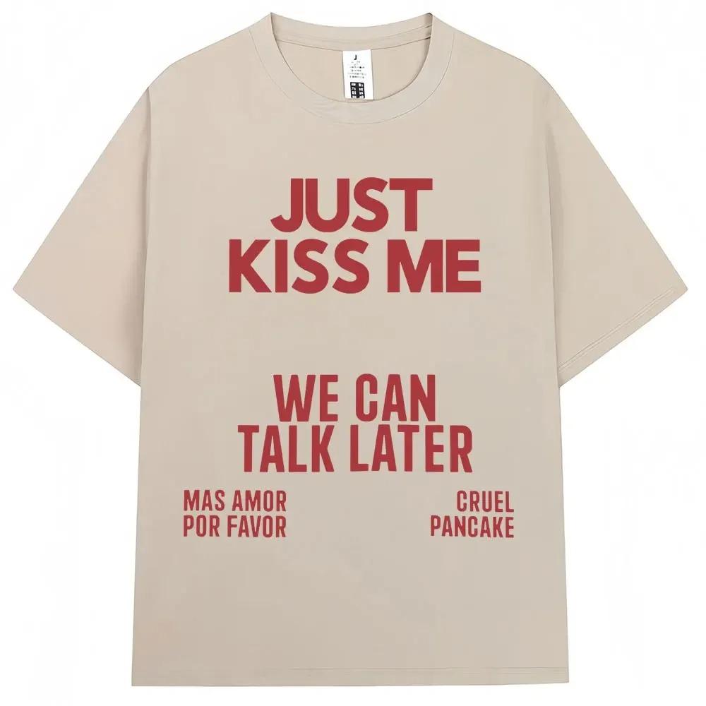 Just Kiss Me We Can Talk Later T-shirt Women's Funny Jokes Fashion T-shirt Casual Summer T-shirt Cotton Best Selling Round Neck