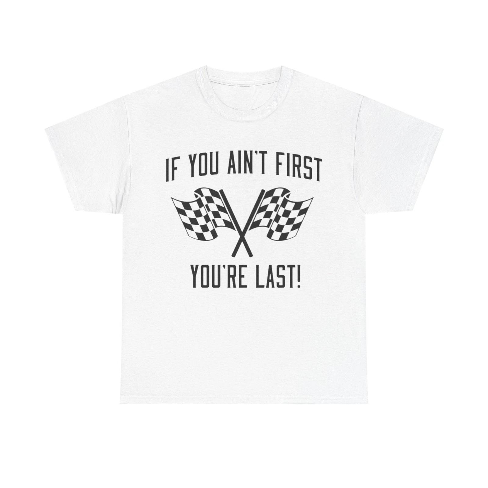 Men s and Women s T-shirts If You Ain t First Your Las XXL