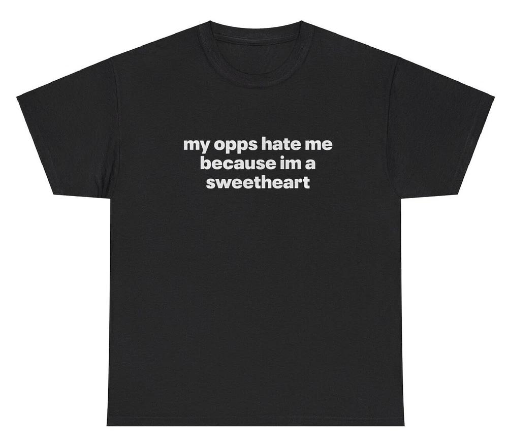 My Opps Hate Me Im A Sweetheart Meme T Shirt Funny Sarcastic Gen Z Silly Tee S