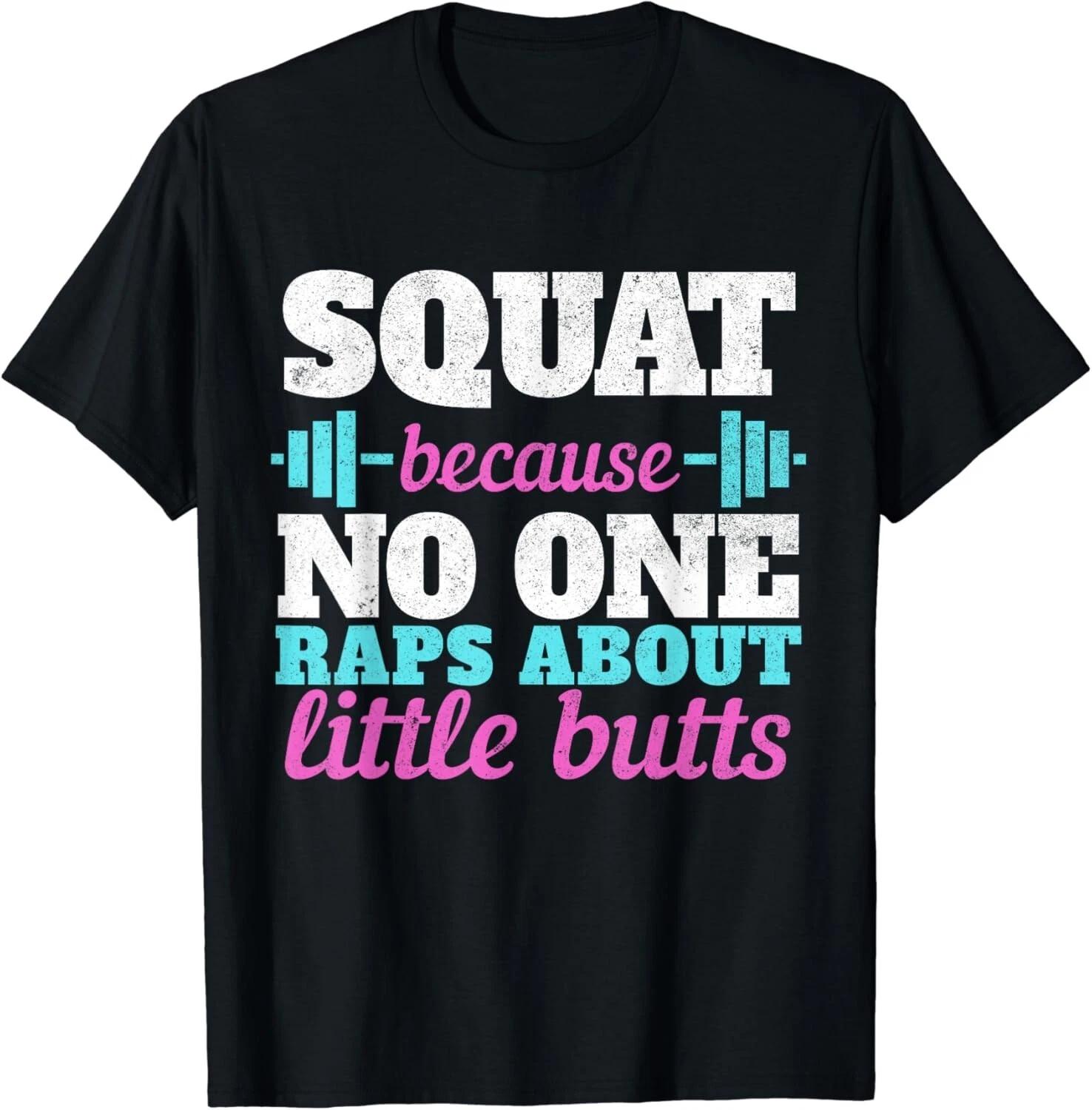 

Squat Because No One Raps About Little Butts Funny Tee gym Gift Unisex T-Shirt S
