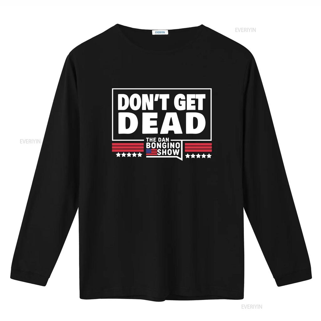 Don T Get Dead The Dan Bongino Show Shirt Size S 5XL Vintage Washed Top For Everyday Wear Graphic Soft Stretched Slightly