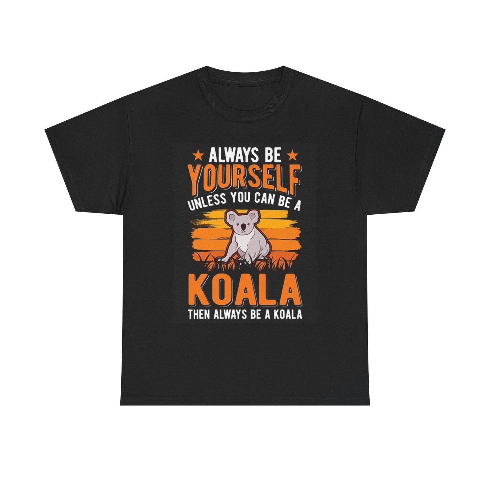 Men s and Women s T-shirts Always Be Yourself Unless You Can Be A Koala L