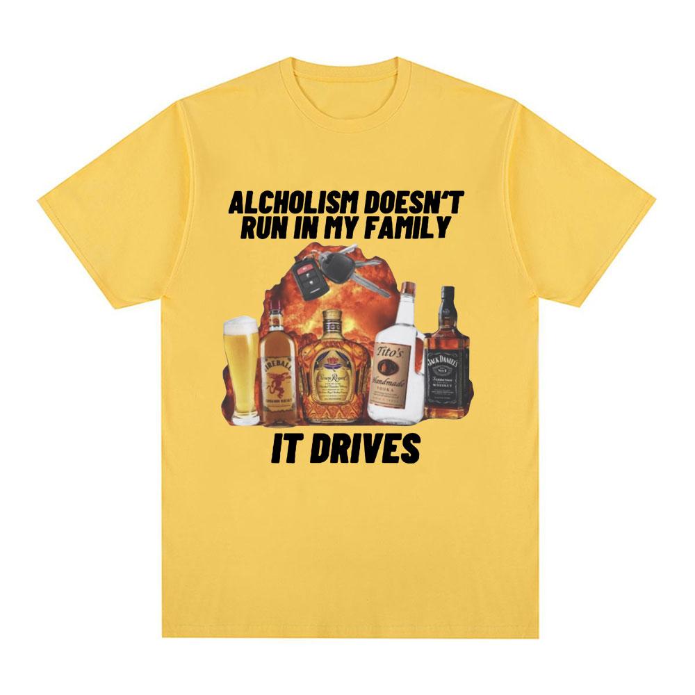 Funny Alcholism Doesnt Run in My Family It Drives T Shirt Drunk Driving Men Women Fashion Hip Hop T-shirt Casual Cotton T-shirts