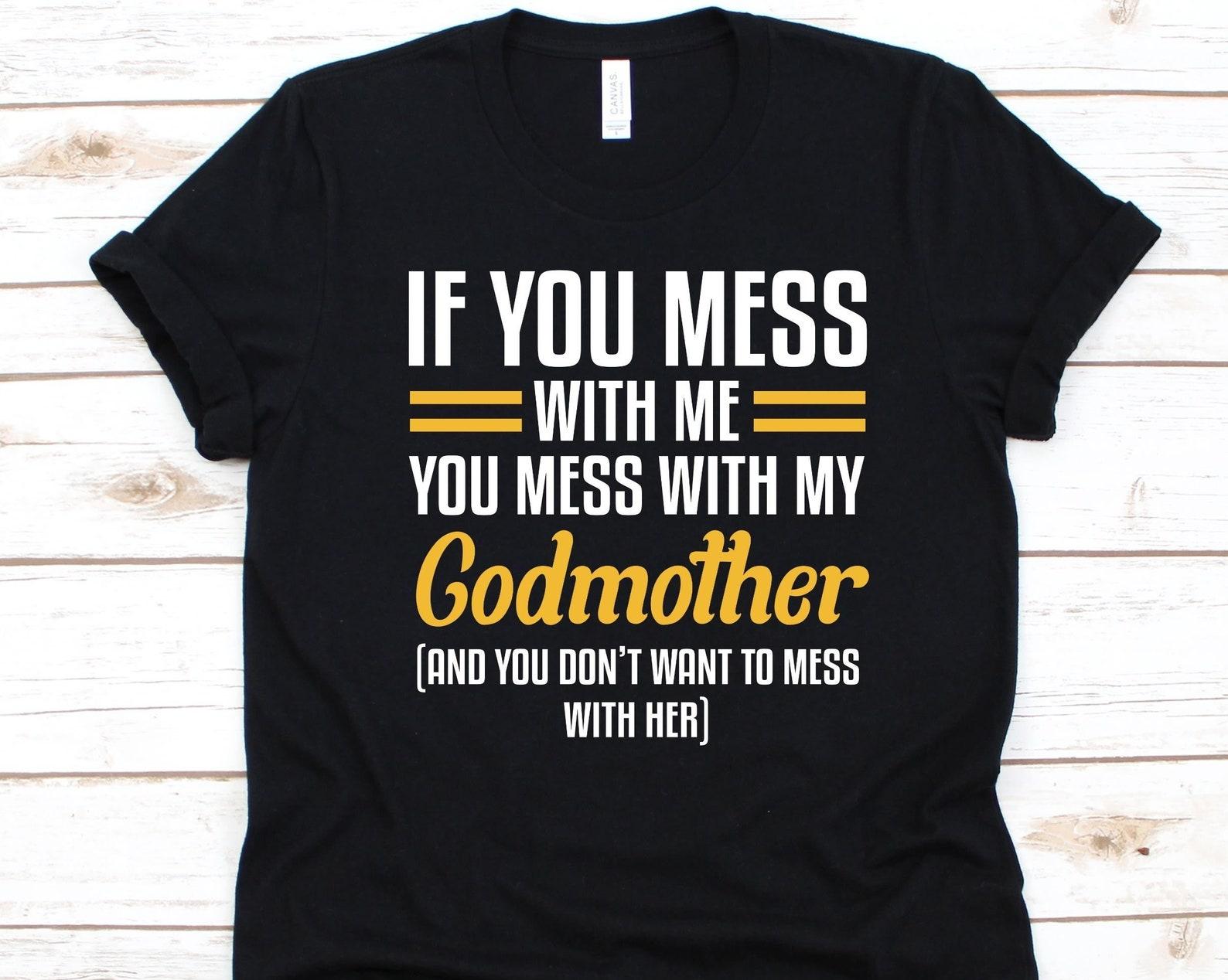 If You Mess With Me You Mess With My Godmother Shirt, Gift For Godmothers, Baptism, Godparent, Godmom, Fairy Godparent, Godmother, Patroness L