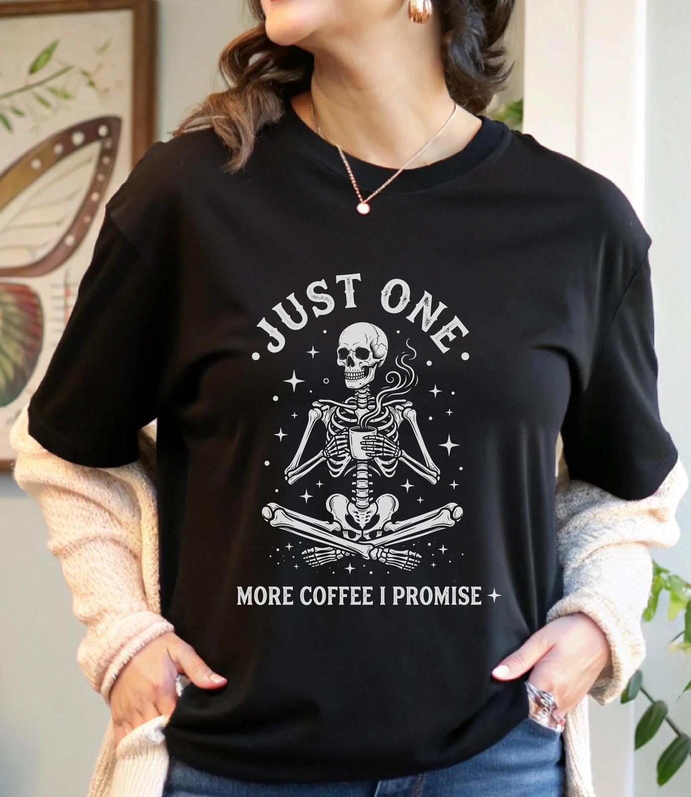 Just One More Coffee I Promise T-Shirt, Funny Skeleton Coffee Lover Tee, Spooky 3XL