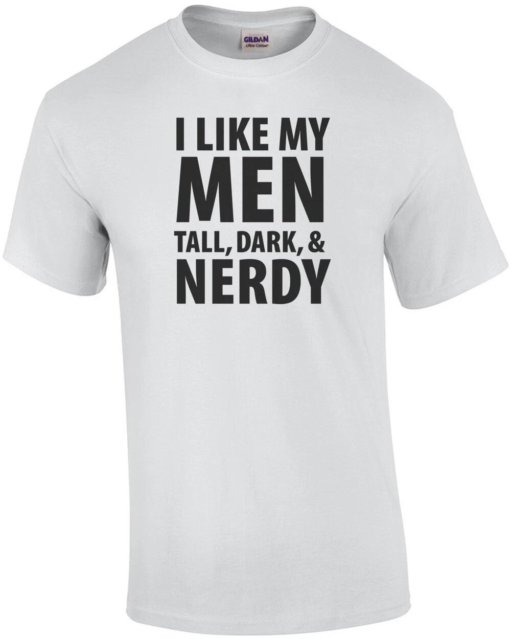 I like my men tall, dark, & nerdy - funny t-shirt L