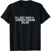 Ich nehme nur einen Hähnchen-Caesar-Salat T-Shirt