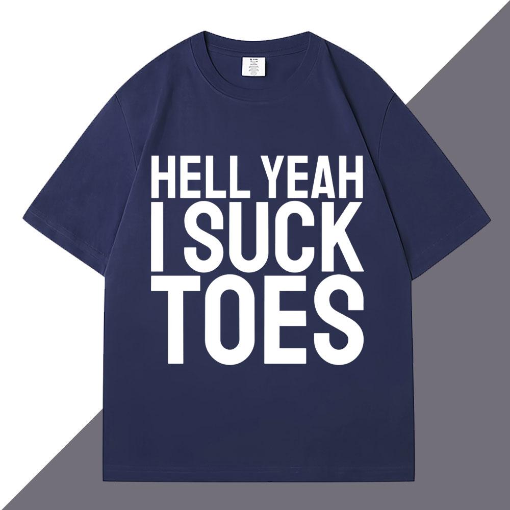 Hell Yeah I Suck Toes Funny T Shirts Humor Joke Personality Men Women Short Sleeve Loose Cotton Casual Summer Tshirt Streetwear