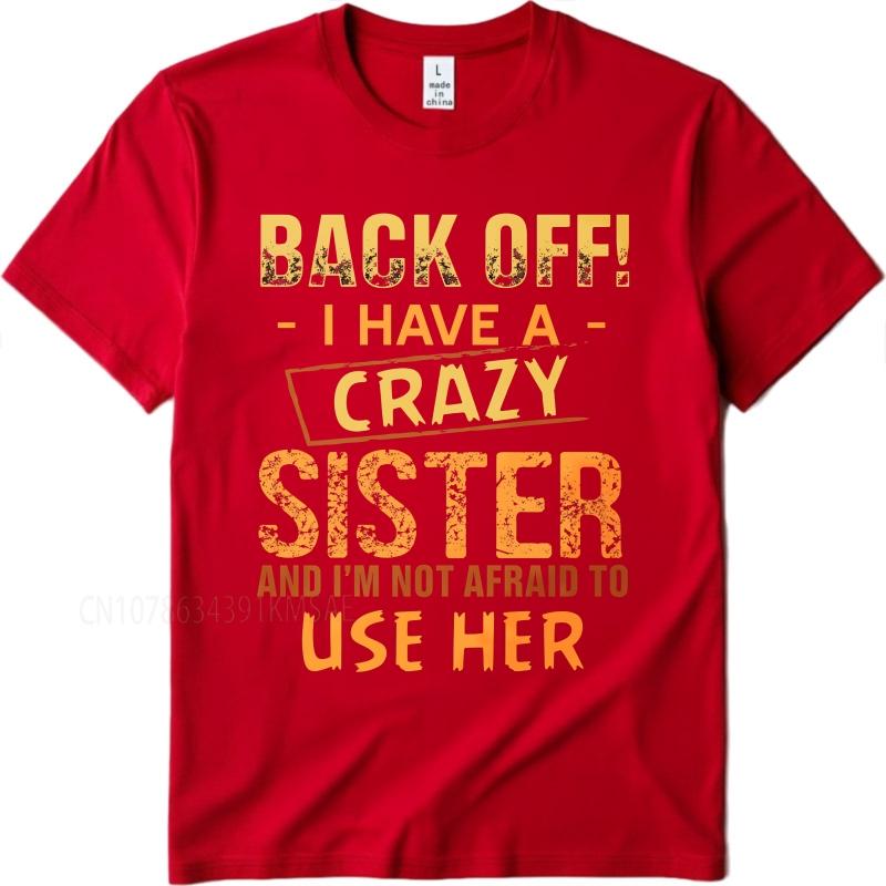Casual summer For him tshirt Back Off I Have A Crazy Sister And Im Not Afraid To Use Her Short Sleeve Breathable Oneck