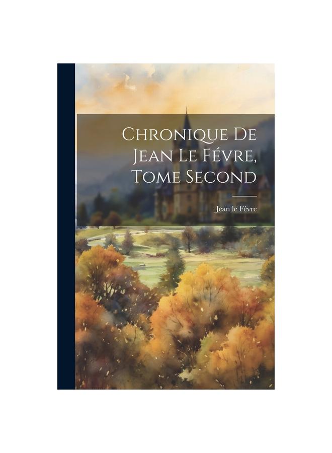 Chronique De Jean Le Fevre, Tome Second Kitabı