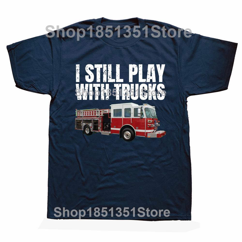 Funny Firefighter T Shirt I Still Play with Fire Trucks Fireman Graphic Streetwear Short Sleeve Birthday Gifts Summer Tshirt