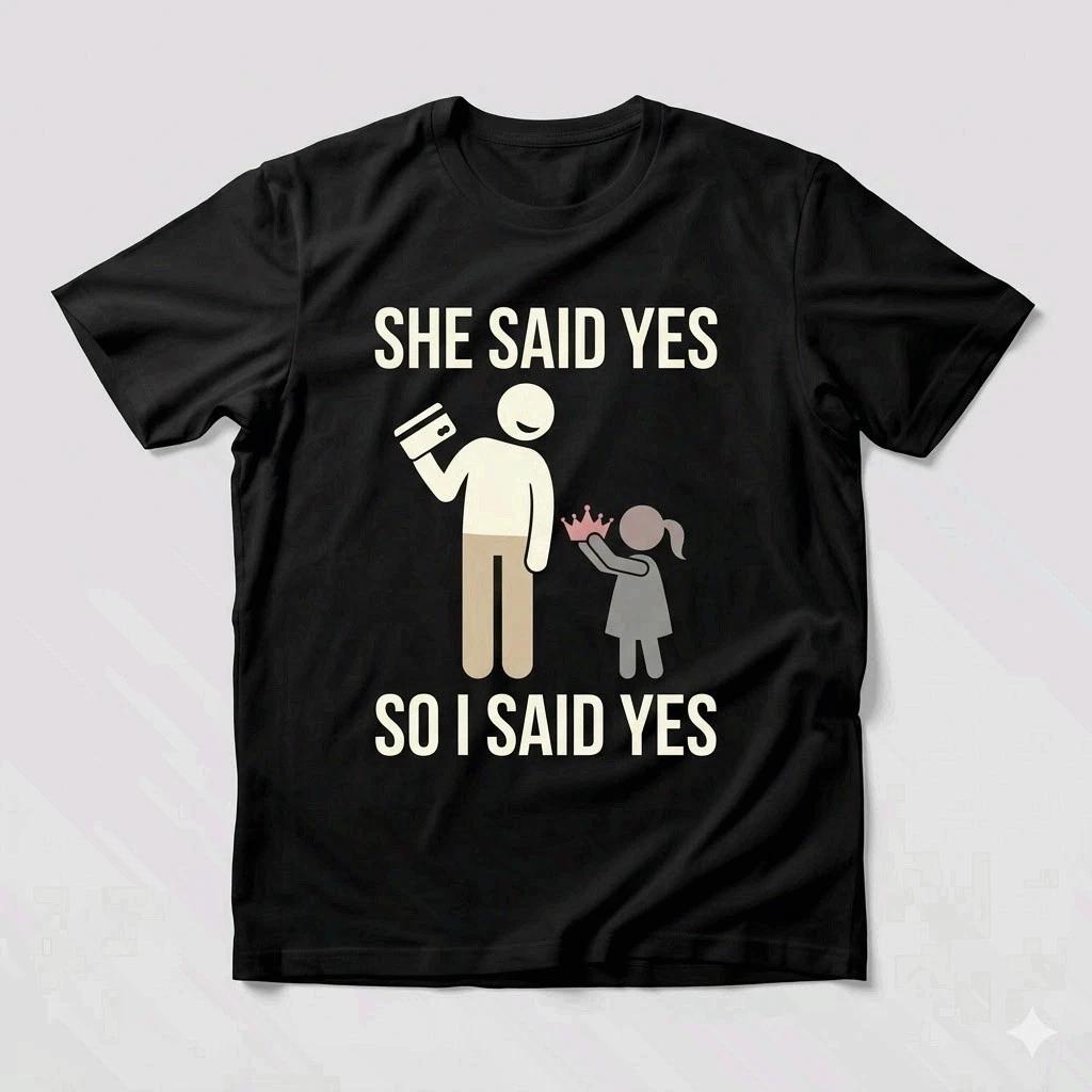 She Said Yes So I Said Yes Shirt Girl Dad Father s Day Tee XXXL