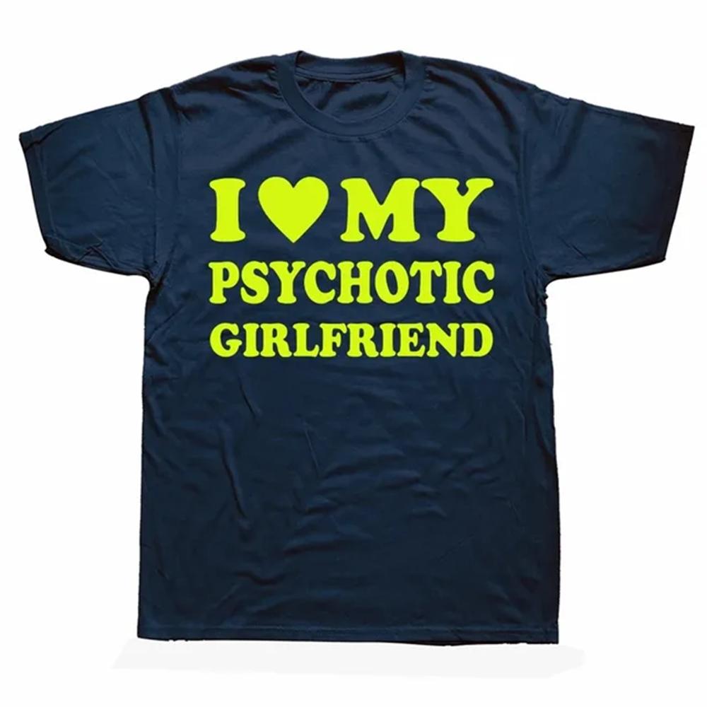Novelty I Love My Psychotic Girlfriend T Shirts Graphic Cotton Streetwear Short Sleeve Birthday Gifts Summer Style T-shirt 82980