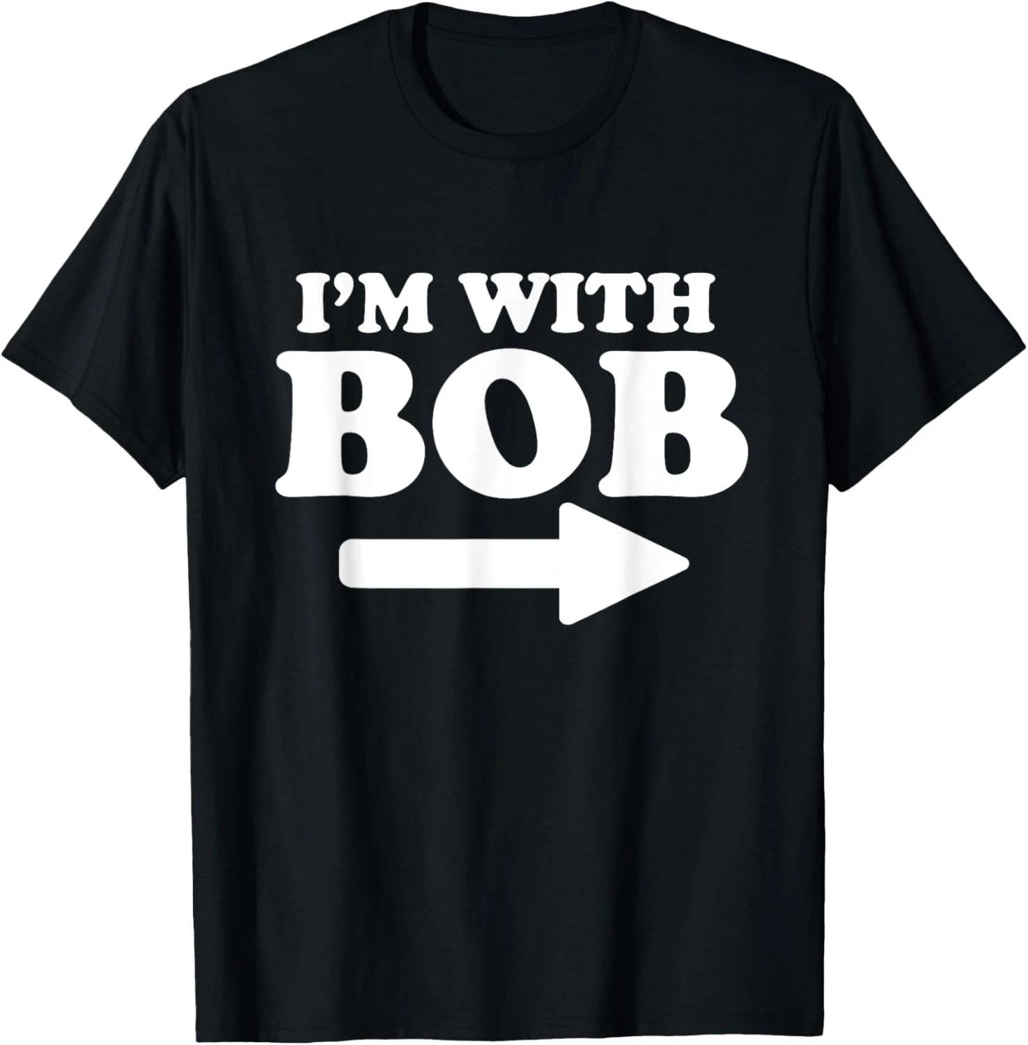 I m with Bob Funny Bob Personal Name First Name Bob Jokes Gift Unisex T-Shirt S