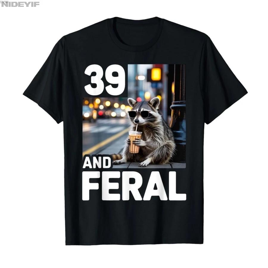 39 and Feral 39th Birthday 39 Years Old Funny Tshirt For Men Women 100 Cotton T Shirts Short Sleeve Tops 04243 S