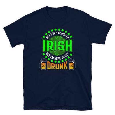 Not Even Slightly Irish But I'm Here To Get Drunk Short-Sleeve Unisex T-Shirt