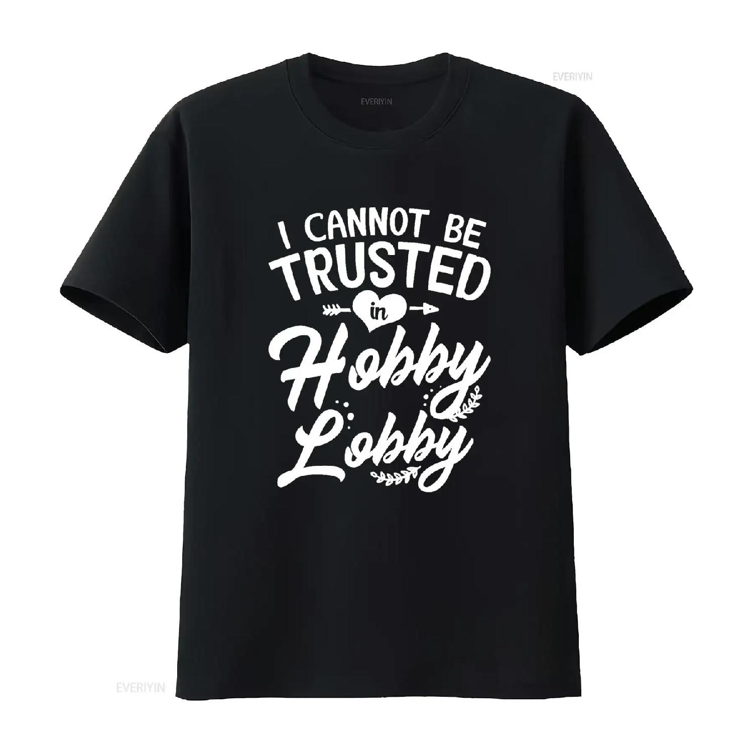 I Cannot Be Trusted In Hobby Lobby T Shirt vintage Washed Versatile Stretched Soft Top For Everyday Wear Casual Breathable S