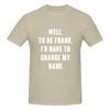 Well To Be Frank I D Have To Change My Name Not Pilling Tshirt Minimalist Japanese Style Faderesistant Basic Tee