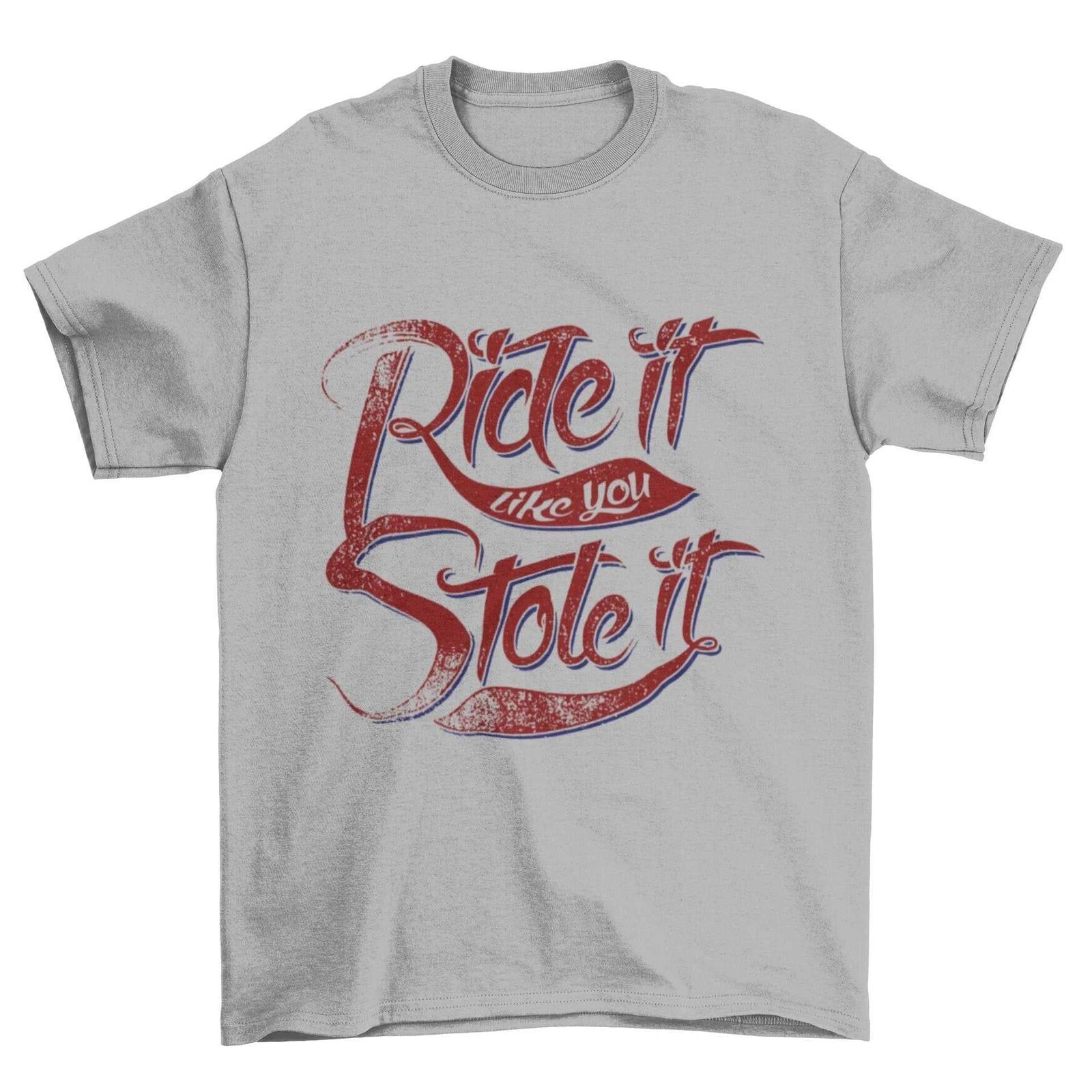 Funny Biker T Shirt Ride It Like You Stole It Motorcycle Motorbike Slogan Tee 4XL