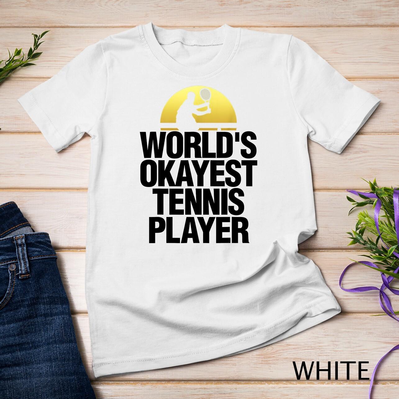 Worlds Okayest Tennis Player Shirt Tennis Play Tee Badminton Unisex T-Shirt Mens Womens Tees Top 2XL