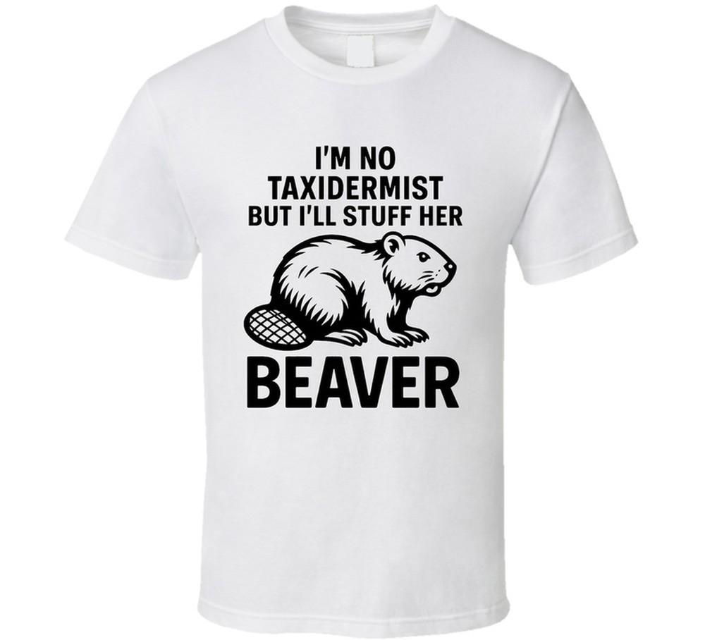 I'm No Taxidermist But I'll Stuff Her Beaver Funny T Shirt