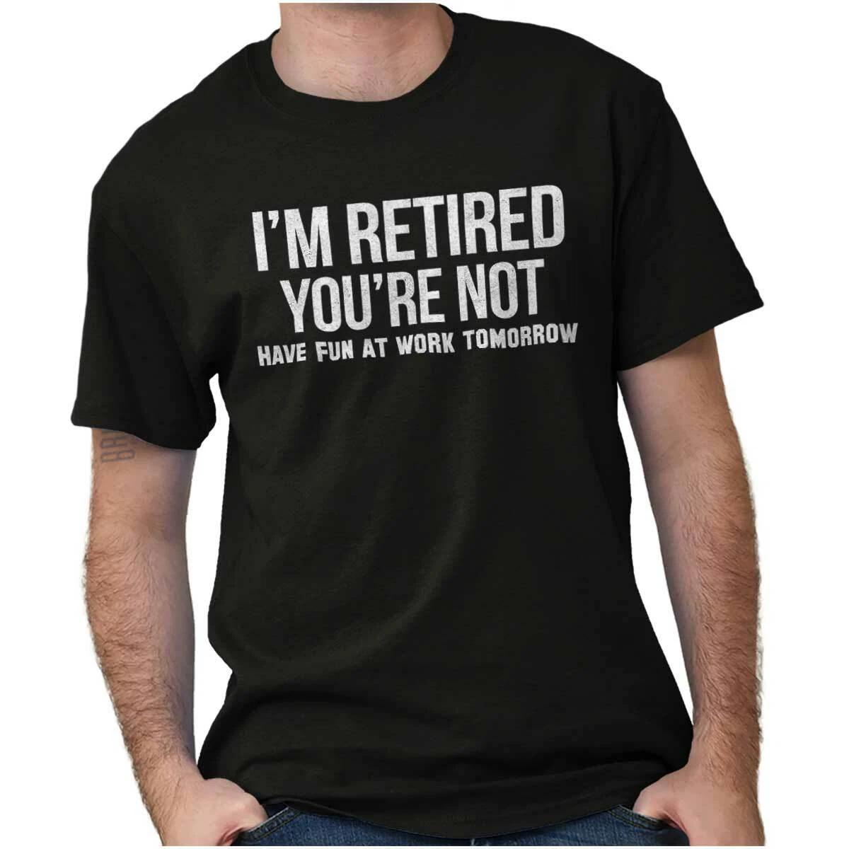Funny I m Retired You re Not Go To Work Joke Womens or Mens Crewneck T Shirt Tee XS