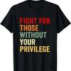 Fight For Those Without Your Privilge Human Rights Activist T Shirt