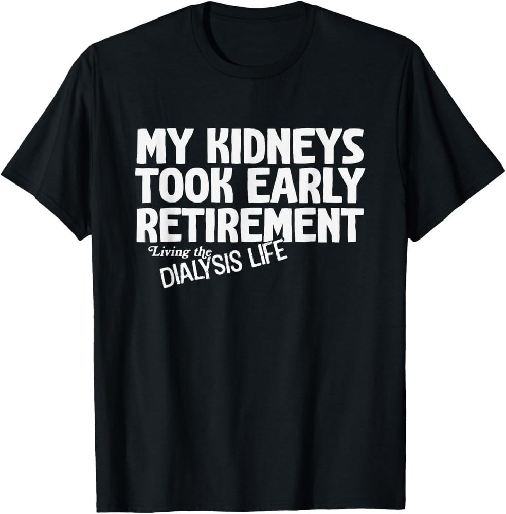 

Funny dialysis T-shirt — My kidneys took early retirement Gift Unisex T-Shirt XL