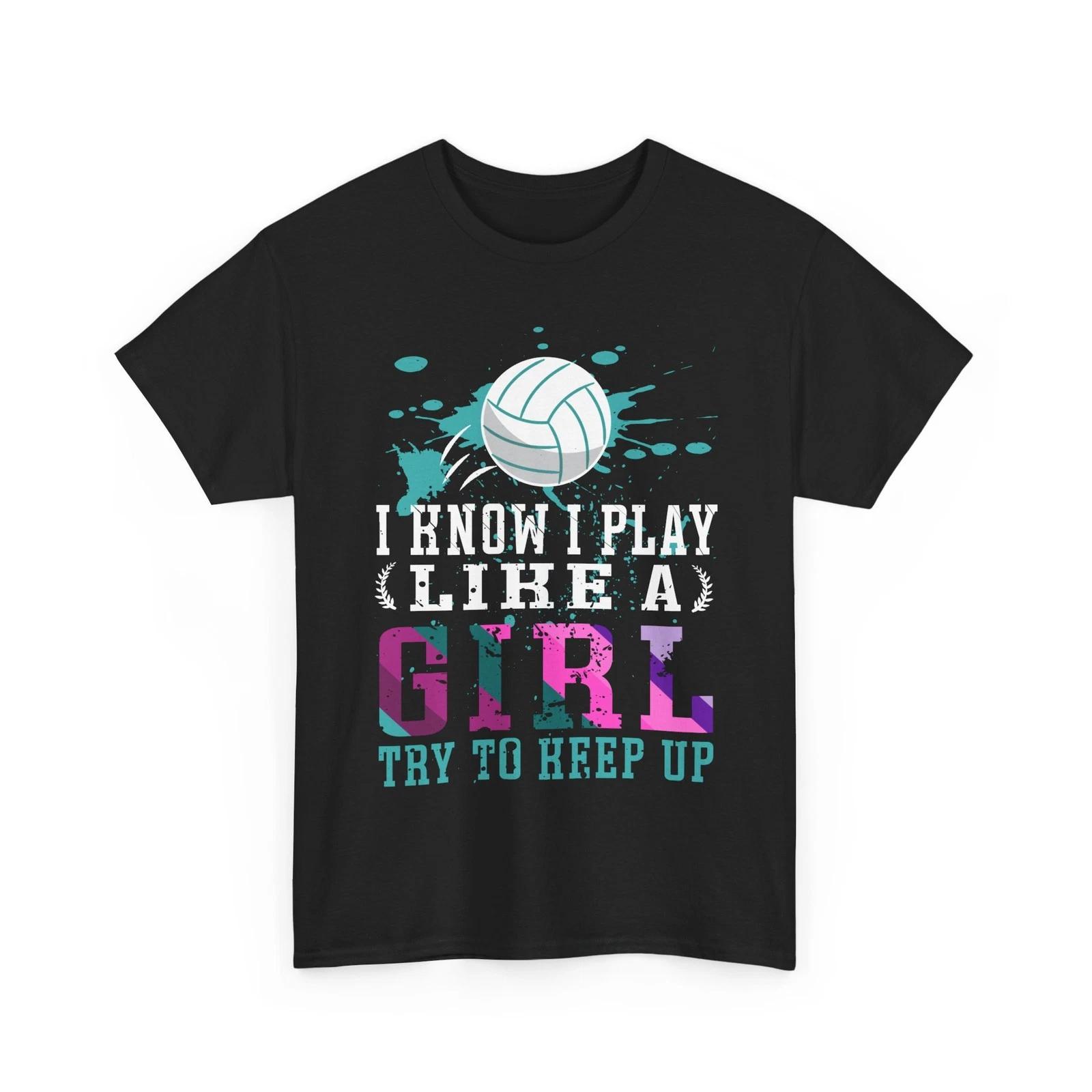 Volleyball Girl Shirt, I Know I Play Like a Girl Try to Keep Up Women Girl Shirt 4XL