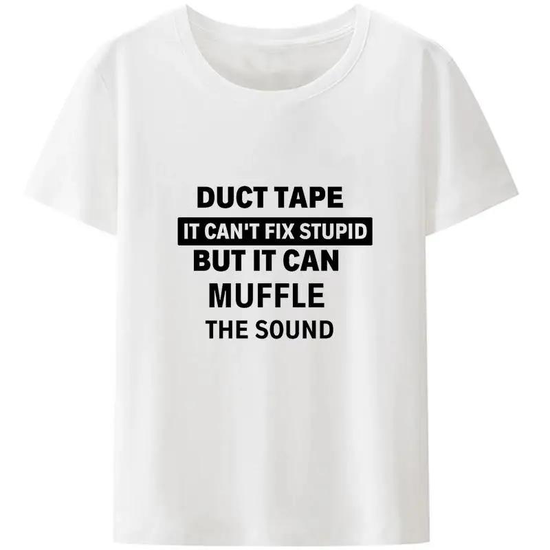 Duct Tape Can't Fix Stupid But It Can Muffle The Sound T Shirt Funny Quote Trending Streetwear Classic Unisex Tee Tops