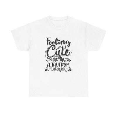 Feeling Cute Might Throw A Temper Tantrum T Shirt Funny Heavy Cotton