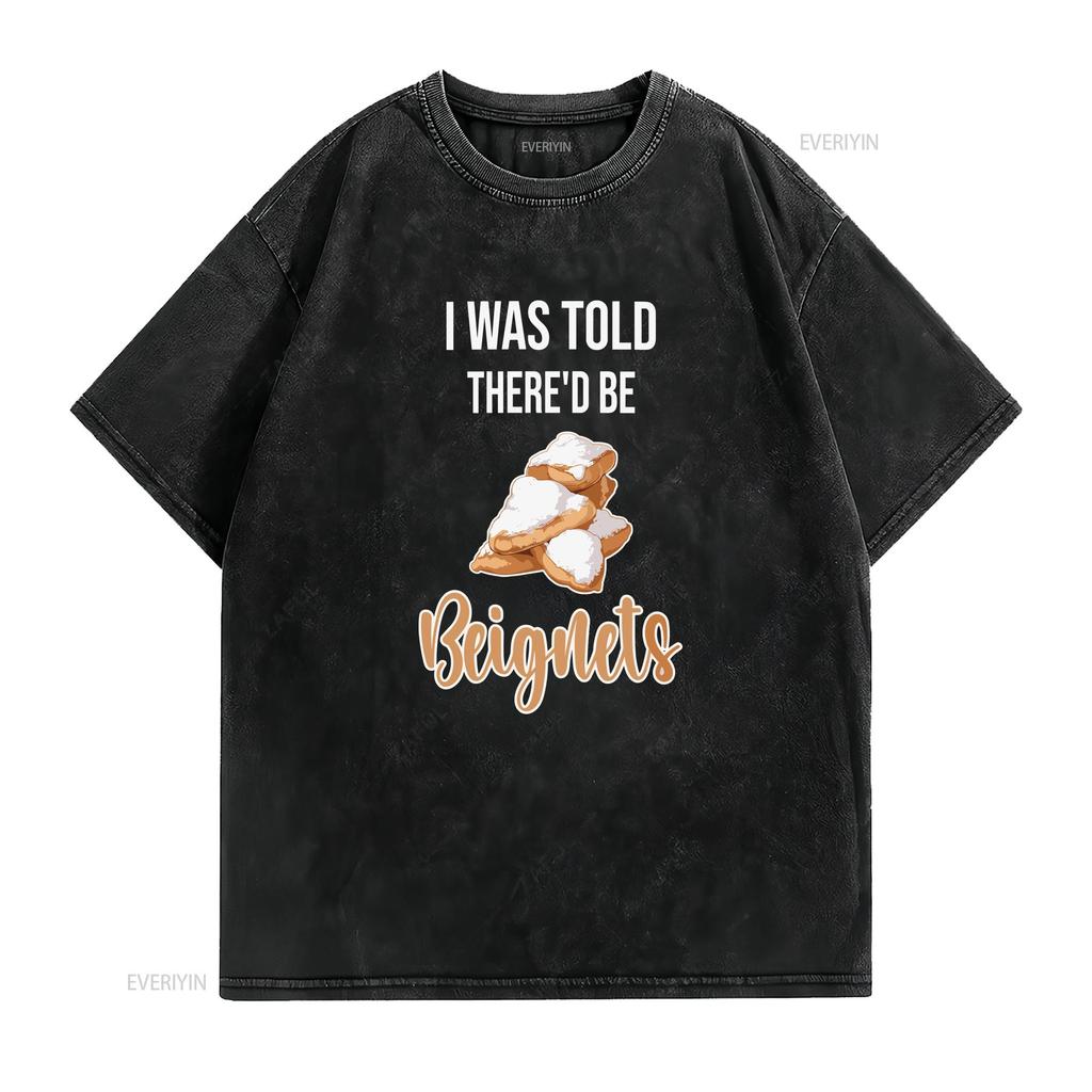 BeigneT T Shirt I Was Told Thered be Beignets Funny Lover Saying vintage Washed Stylish Casual homme Versatile Slightly
