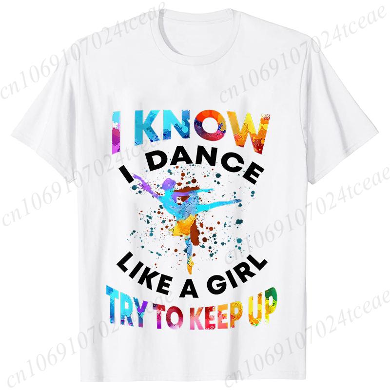 T Shirts for Women I Know I Dance Like A Girl Try To Keep Up Print Tops Classic Graphic Tops Fashion Summer Female Tees Shirt