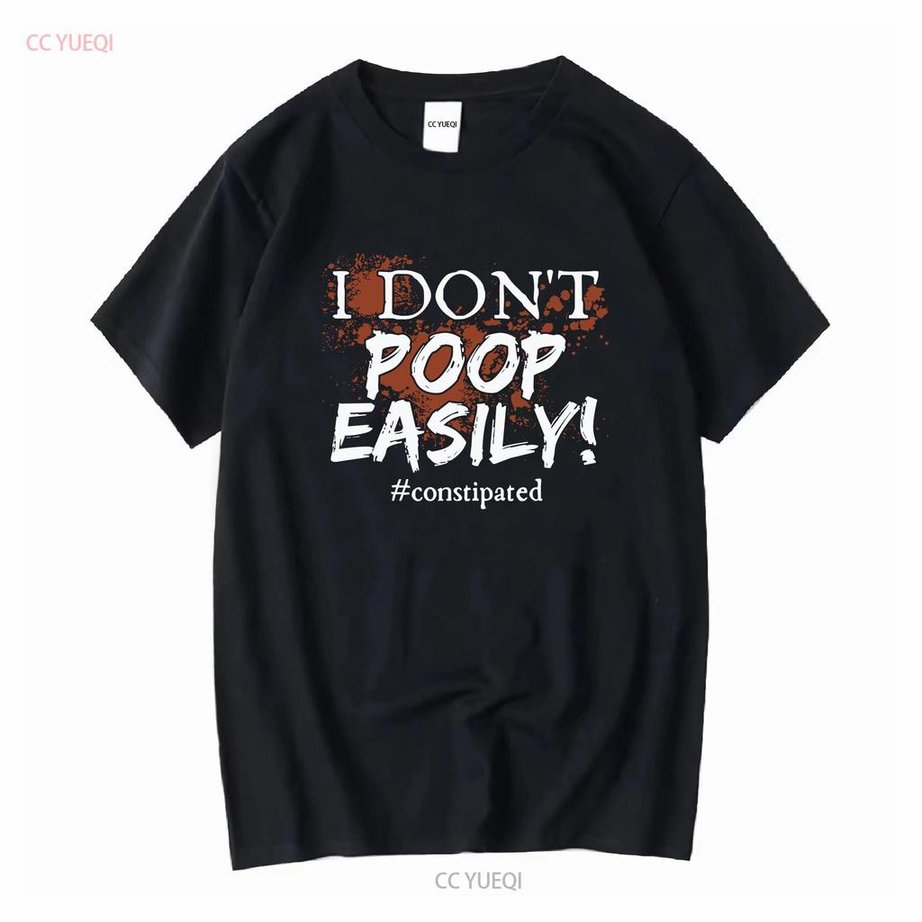 I Don't Poop Easily Constipated Funny Pooping I'd Rather Be Emotionally Have To T Shirt Long or Short Sleeves Vintage Washed