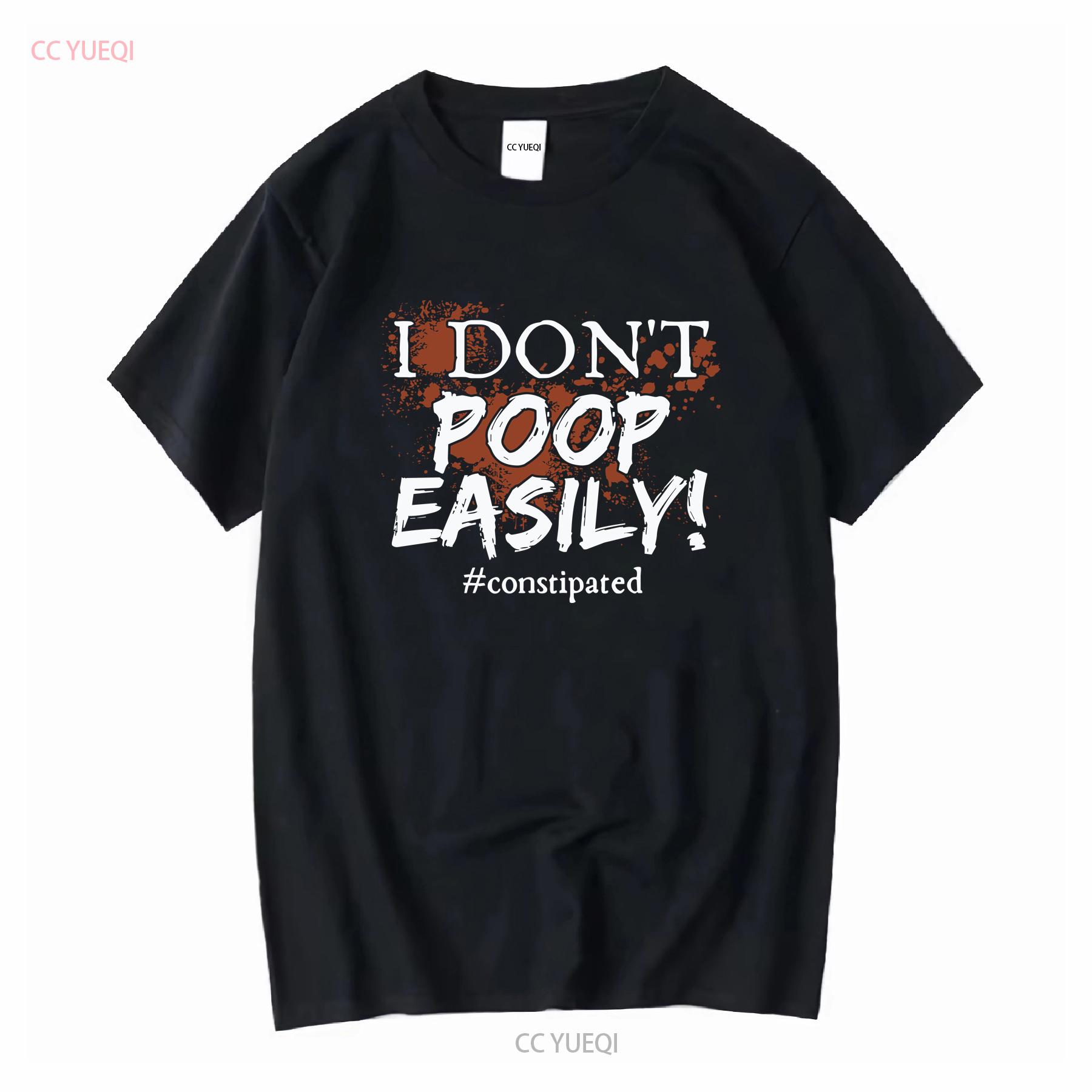 I Don t Poop Easily Constipated Funny Pooping I d Rather Be Emotionally Have To T Shirt long or short sleeves vintage Washed 4XL