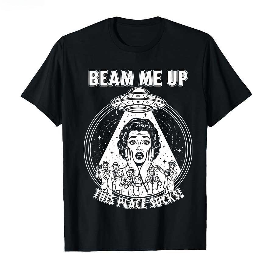 Beam Me Up This Place Sucks T-shirt For Men Women 100% Cotton T Shirts Short Sleeve Tops Vintage T Shirt