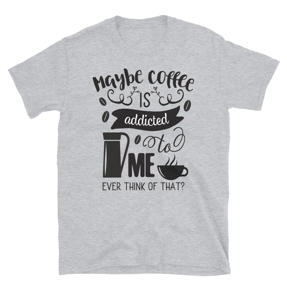 Maybe Coffee is Addicted to Me T-Shirt 3XL