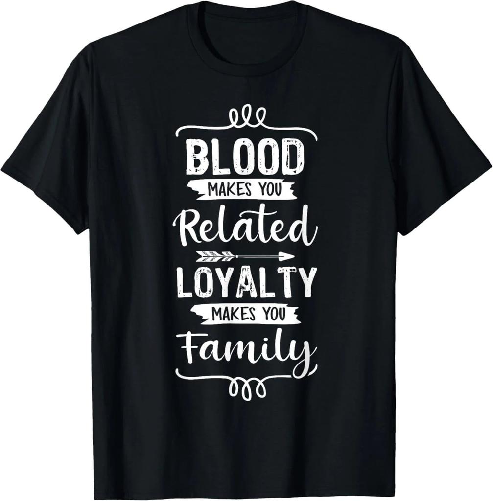 Blood Makes You Related Loyalty Make You Family T Shirt Tee