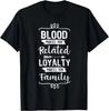 Blood Makes You Related Loyalty Make You Family T Shirt Tee
