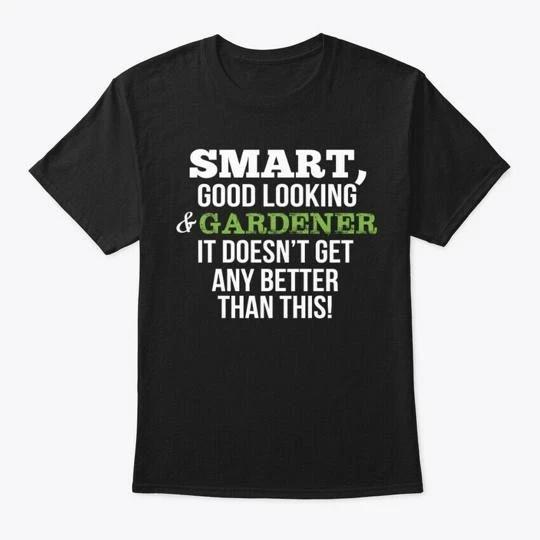 

Gifts For Gardeners TTshirt Made in the USA Size S to 5XL M