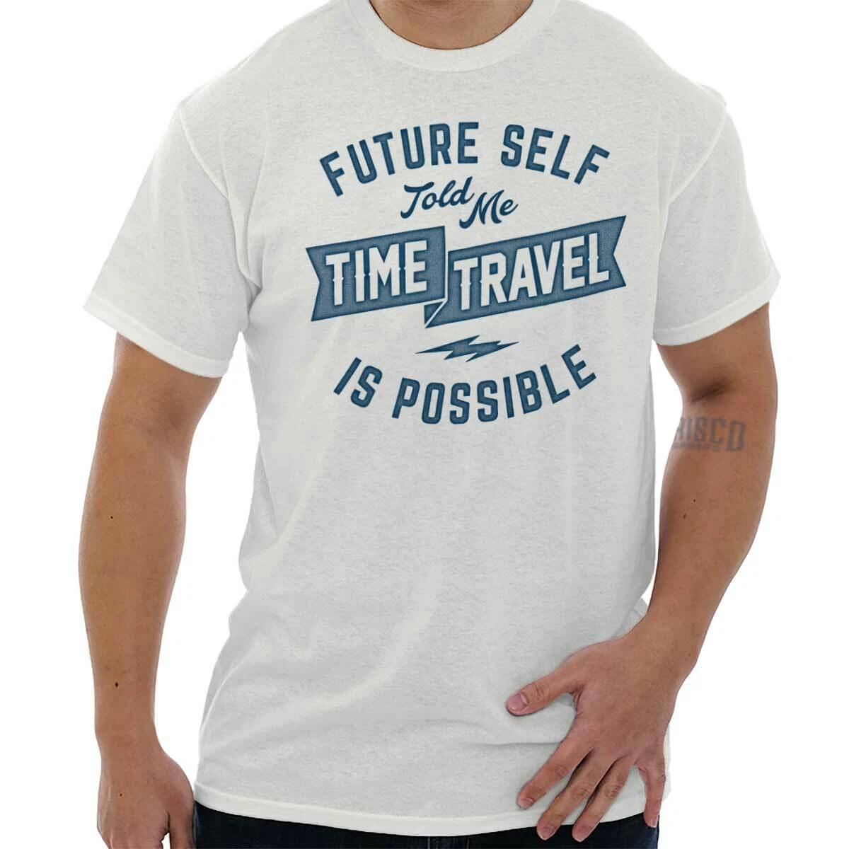 Future Self Told Me Time Travel Is Possible Womens or Mens Crewneck T Shirt Tee XXXXL