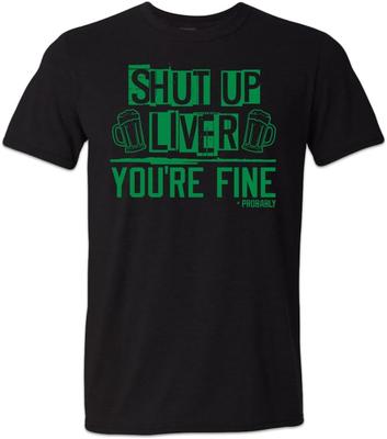 Shut Up Liver You're Fine T-shirt